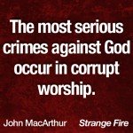 The most serious crimes against God occur in corrupt worship.